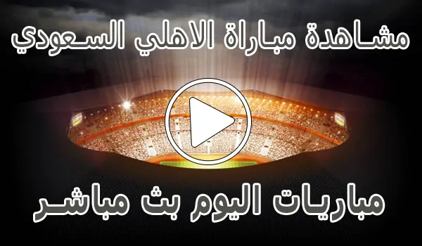 تغطية وأخبار مشاهدة مباراة الاهلي السعودي بث مباشر | Al-Ahli kora live - كورة جول