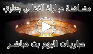أخبار مشاهدة مباراة الاهلي بنغازي بث مباشر | Al Ahly Benghazi SC - كورة جول